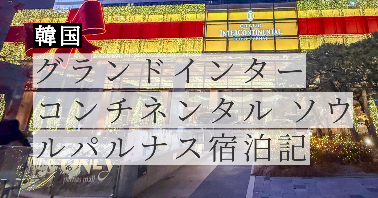 グランド インターコンチネンタル ソウル パルナス 宿泊記｜COEX直結・小学生と3泊レビュー