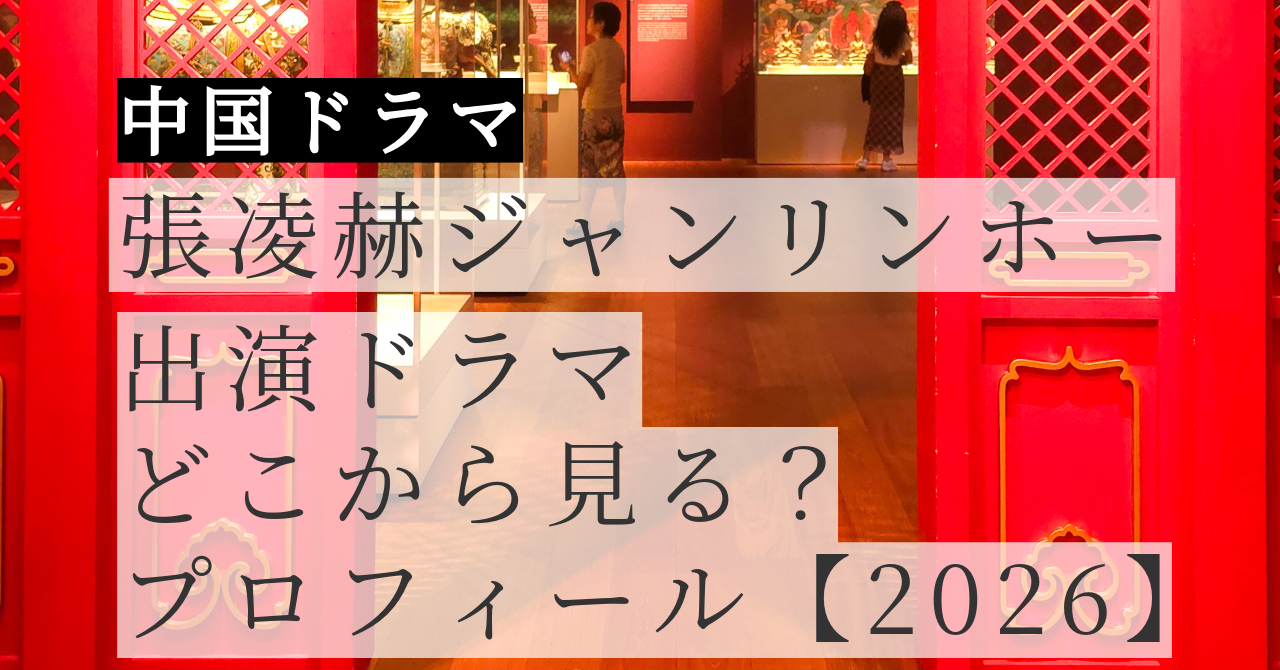 張凌赫（ジャンリンホー）出演ドラマまとめ｜どれから見る？プロフィール・身長・ブランドアンバサダー情報も【2026】